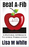 Beat Afib A Natural Approach To Atrial Fibrillation English Edition
