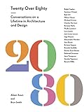 Twenty Over Eighty Conversations On A Lifetime In Architecture And Design English Edition