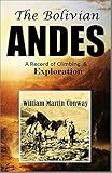 The Bolivian Andes A Record Of Climbing Exploration In The Cordillera Real In The Years 1898 And 1900 1901