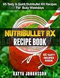 Nutribullet Rx Recipe Book 65 Tasty Quick Nutribullet Rx Recipes For Busy Weekdays English Edition