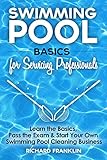 Swimming Pool Basics For Servicing Professionals Learn The Basics Pass The Exam Start Your Own Swimming Pool Cleaning Business English Edition