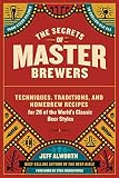 The Secrets Of Master Brewers Techniques Traditions And Homebrew Recipes For 26 Of The Worlds Classic Beer Styles From Czech Pilsner To English Old Ale English Edition