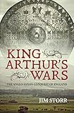 King Arthurs Wars The Anglosaxon Conquest Of England English Edition