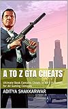 A To Z Gta Cheats Ultimate Book Contains Cheats Of All Gta Games For All Gaming Consoles English Edition