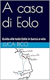 A Casa Di Eolo Guida Alle Isole Eolie In Barca A Vela Italian Edition
