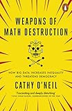 Weapons Of Math Destruction How Big Data Increases Inequality And Threatens Democracy English Edition