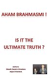 Aham Brahmasmi Is It The Ultimate Truth An In Depth Analysis Of The Enigmatic Supersaying Aham Brahmasmi A Mahavakya A Simple Poetic Presentation