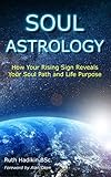 Soul Astrology How Your Rising Sign Reveals Your Soul Path And Life Purpose English Edition