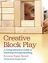 Creative block play : a comprehensive guide to learning through building