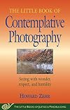 Little Book of Contemplative Photography: Seeing With Wonder, Respect And Humility (Little Books of Justice & Peacebuilding)