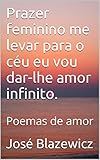 Prazer Feminino Me Levar Para O Cu Eu Vou Darlhe Amor Infinito Poemas De Amor Portuguese Edition