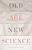 Old Age New Science Gerontologists And Their Biosocial Visions 19001960 English Edition