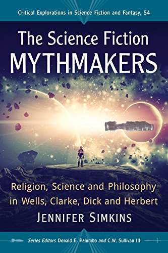 The Science Fiction Mythmakers: Religion, Science and Philosophy in Wells, Clarke, Dick and Herbert book cover