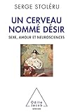 Un Cerveau Nomm%C3%A9 D%C3%A9sir: Sexe, Amour Et Neurosciences (oj.sciences)
