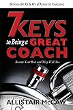 7 Keys To Being A Great Coach Become Your Best And They Will Too English Edition