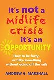 Its Not A Midlife Crisis Its An Opportunity How To Be Forty Or Fiftysomething Without Going Off The Rails English Edition
