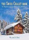 Swiss Chalet Book An Elegant Guide To Architecture And Design English Edition