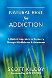 Natural Rest For Addiction A Radical Approach To Recovery Through Mindfulness And Awareness English Edition