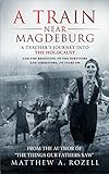 A Train Near Magdeburgthe Holocaust The Survivors And The American Soldiers Who Saved Them English Edition