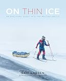 On Thin Ice An Epic Final Quest Into The Melting Arctic