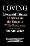 Loving Interracial Intimacy In America And The Threat To White Supremacy