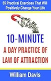 Law Of Attraction 10minute Practice A Day Of The Law Of Attraction 55 Practical Exercises That Will Positively Change Your Life Law Of Attraction Exercises English Edition
