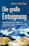 Die Groe Enteignung Wie Ein Kartell Aus Banken Politikern Und Multinationalen Konzernen Die Brger Systematisch Um Ihre Ersparnisse Bringt German Edition