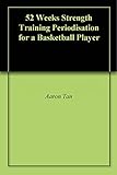 52 Weeks Strength Training Periodisation For A Basketball Player English Edition