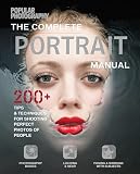 The Complete Portrait Manual 200 Tips And Techniques For Shooting Perfect Photos Of People Popular Photography English Edition