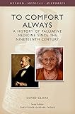 To Comfort Always A History Of Palliative Medicine Since The Nineteenth Century Oxford Medical Histories English Edition