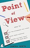 Point Of View How To Use The Different Pov Types Avoid Headhopping And Choose The Best Point Of View For Your Book Writers Guide Series 4 English Edition