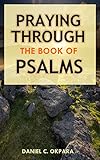 Praying Through The Book Of Psalms Discover Great Psalms Powerful Prayers And Declarations For Every Situation Praying The Scriptures 3