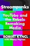 Streampunks Youtube And The Rebels Remaking Media English Edition