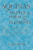 Aquinas On Matter And Form And The Elements A Translation And Interpretation Of The De Principiis Naturae And The De Mixtione Elementorum Of St Thomas Aquinas English Edition