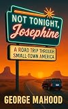 Not Tonight Josephine A Road Trip Through Smalltown America English Edition