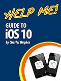 Help Me Guide To Ios 10 Stepbystep User Guide For Apples Tenth Generation Os On The Iphone Ipad And Ipod Touch English Edition