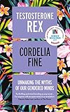 Testosterone Rex Unmaking The Myths Of Our Gendered Minds English Edition
