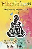 Mindfulness A Stepbystep Beginners Guide On Living Your Everyday Life With Peace And Happiness By Becoming Stress Free Buddhism Stop Your Worries Anxiety With Meditation English Edition