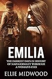 Emilia The Darkest Days In History Of Nazi Germany Through A Womans Eyes Women And The Holocaust Book 1 English Edition