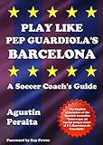 Play Like Pep Guardiolas Barcelona A Soccer Coachs Guide English Edition