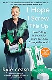 I Hope I Screw This Up How Falling In Love With Your Fears Can Change The World English Edition