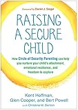 Raising A Secure Child How Circle Of Security Parenting Can Help You Nurture Your Childs Attachment Emotional Resilience And Freedom To Explore English Edition