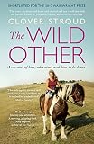 The Wild Other A Memoir Of Love Adventure And How To Be Brave English Edition