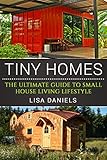 Tiny Homes The Ultimate Guide To Small House Living Lifestyle English Edition