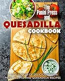 The Panini Press And Quesadilla Cookbook A Collection Of Delicious Panini Press Recipes And Quesadilla Recipes English Edition