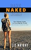 Bare Naked Nomad The Ultimate Guide To Traveling The World Even If All You Have Is A Backpack And A Dream English Edition