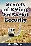 Secrets Of Rving On Social Security How To Enjoy The Motorhome And Rv Lifestyle While Living On Your Social Security Income