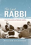 The Last Rabbi Joseph Soloveitchik And Talmudic Tradition New Jewish Philosophy And Thought English Edition