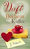 Der Duft von Büchern und Kaffee: Liebesroman