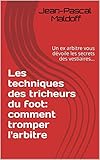 Les Techniques Des Tricheurs Du Foot: Comment Tromper L'arbitre: Un Ex Arbitre Vous D%C3%A9voile Les Secrets Des Vestiaires...